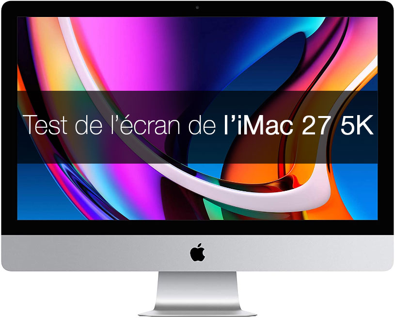 Test de l'écran de l'iMac 27 pouces Retina 5K et iMac Pro Apple